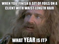 an image of a man with long hair saying what year is it? and the caption reads, when you finish a set of folls on a client with waist - length hair