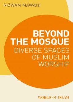 Beyond the Mosque: Diverse Spaces of Muslim Worship | The Institute of Ismaili Studies Middle Eastern History, Open Library, Free Kindle Books, Read Book, Library Books, Download Books