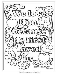 a coloring page with the words we love him because he first loved us and flowers