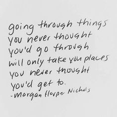 a piece of paper with writing on it that says going through things you never thought you'd go through