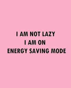 the words i am not lazy i am on energy saving mode are black and white