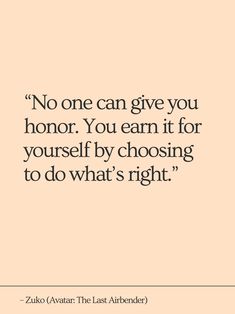 a quote that reads, no one can give you honor you earn it for yourself by choosing to do what's right