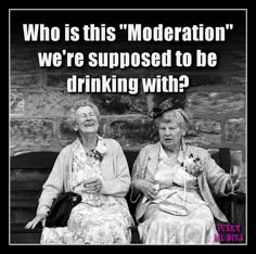 two women sitting next to each other on a bench with the caption'who is this moderation? we're supposed to be drinking with?