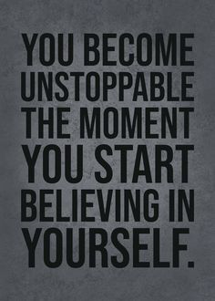 the quote you become unstoppable, the moment you start believing in yourself