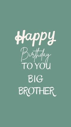 the words happy birthday to you big brother are written in white on a green background