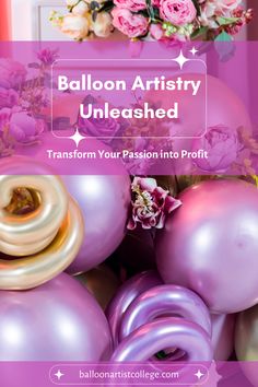 balloons and flowers with the text balloon artistry unleashed transform your passion into profits