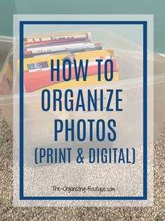 a plastic container filled with photos and text that says how to organize photos print & digital