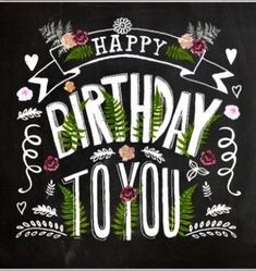 the words happy birthday to you written in chalk on a blackboard with flowers and leaves