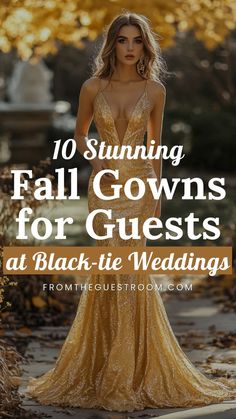 a woman in a gold gown with the words 10 stunning fall gowns for guests at black - tie wedding