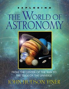 the book cover for exploring the world of astronomy from the center of the sun to the edge of the universe