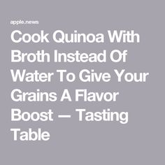 the words cook quina with broth instead of water to give your grains a flavor