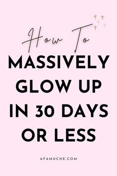 the words how to massively glow up in 30 days or less on a pink background