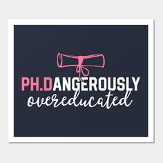 a poster with the words, phd dangerously overeducated