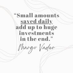 a quote that says small amounts saved daily add up to huge investments in the end