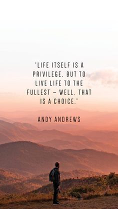 a person standing on top of a mountain with a quote about life itself is a privilege, but to live life to the fullest - well that is a choice