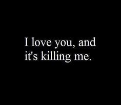 the words i love you, and it's killing me on a black background