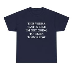 Unleash your inner party animal with this Vodka Tastes Like I'm Not Going To Work Tomorrow T-shirt. Perfect for happy hour or a night out, this unisex tee is sure to make a statement. Let everyone know you're ready for a good time with this funny and unique cocktail shirt. Work Tomorrow, Unique Cocktails, Party Animal, Custom Pet Portraits, Everyone Knows, Animal Party, Good Time, Going To Work, Happy Hour