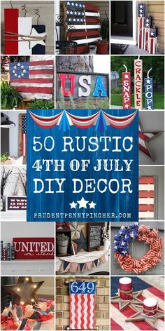 patriotic fourth of july diy decor collage with the words, 50 rustic 4th of july diy decor