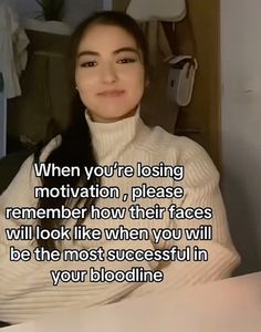 a woman sitting at a table with her arms crossed and the words when you're losing motivation, please remember how their faces will look like when you will be the most successful