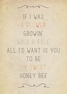 an old poster with the words if i was a flower grown wild and free, all i'd want is you to be my sweet honey bee