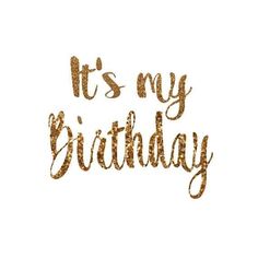 the words it's my birthday written in gold glitter on a white background,