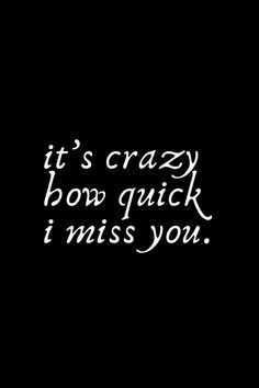 it's crazy how quick i miss you text on black background with white font