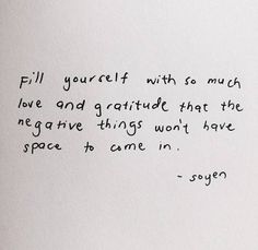 a piece of paper with writing on it that says, fill yourself with so much love and gratitude that the negative things won't have space to come in