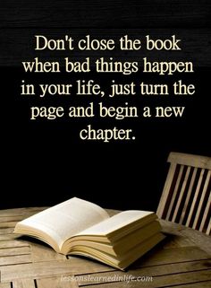 an open book sitting on top of a table next to a wooden chair with the words don't close the book when bad things happen in your life just turn the page and begin