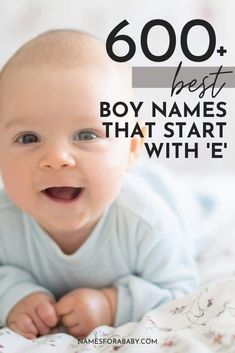 a baby smiling with the words 600 + best boy names that start with e