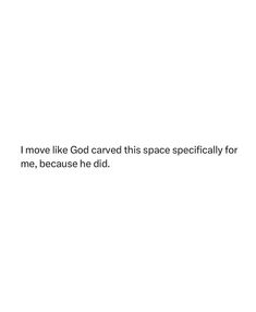 a white background with the words i move like god carved this space specifically for me, because he did