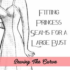 a woman in a dress with the words sewing princess seams for a large bust