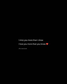 i miss you more than i show i love you more than you know