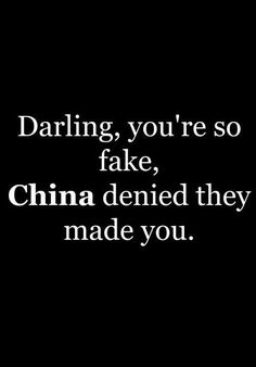 a black and white photo with the words daring, you're so fake, china deied they made you