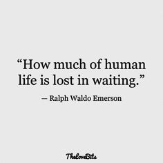 a quote on how much of human life is lost in waiting - ralph waldo emerson