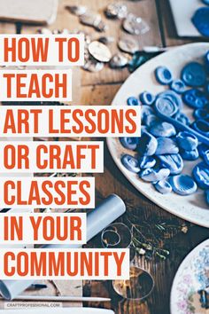 the words how to teach art lessons or craft classes in your community on top of plates