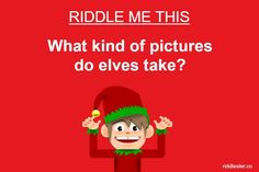 a red background with an image of a man holding his head in the air and text that reads riddle me this what kind of pictures do elves take?