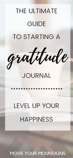 the ultimate guide to starting a gratitude journal level up your happiness - move your mountains