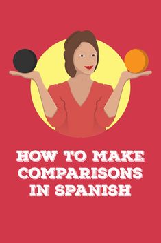 a woman holding two balls in her hands with the words how to make comparisons in spanish