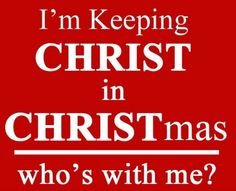 a poster with the words i'm keeping christ in christmas who's with me?