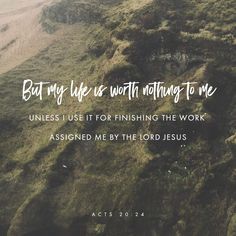 an image with the words but my life is worthing to me unless i use it for finishing the work assigned me by the lord jesus