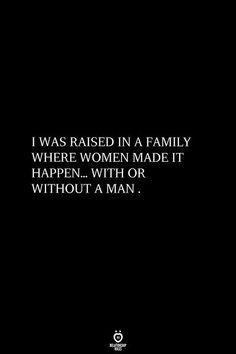 a black and white photo with the words i was raised in a family where women made it happen, with or without a man