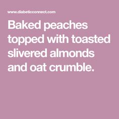 baked peaches topped with toasted silvered almonds and oat crumble