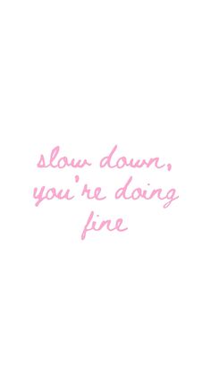 a white background with pink writing that says slow down, you're doing fine