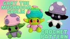 three crocheted stuffed animals in different colors and sizes with text overlay that reads, gary the mushroom goblin