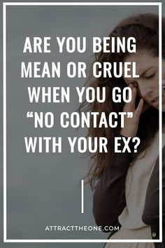 a woman talking on her cell phone with the quote are you being mean or cruel when you go no contact with your ex?