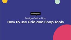 the text how to use grid and snap tools on a purple background with colorful circles