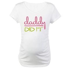 a pregnant woman's t - shirt with the words daddy did it on it