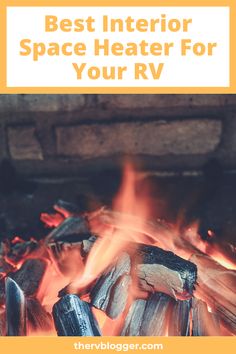 an open fire with the words best interior space heater for your rv on it