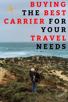 a man standing on top of a sandy beach next to the ocean with text overlay reading buying the best carrier for your travel needs