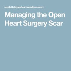 Managing the Open Heart Surgery Scar Cardiac Rehabilitation, Open Heart, Surgery